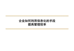 企业如何利用信息化手段提高管理效率课件.ppt