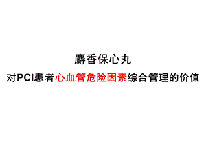 麝香保心丸对PCI患者心血管危险因素综合管理的价值课件.ppt