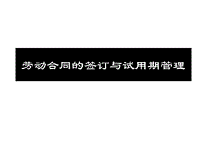 劳动合同的签订与试用期管理课件.ppt