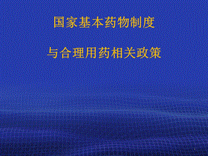 国家基本药物制度与合理用药相关政策课件.ppt