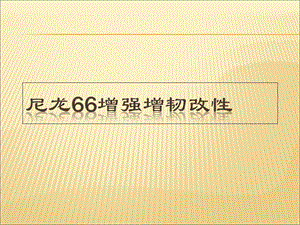 尼龙66增强增韧改性课件.ppt