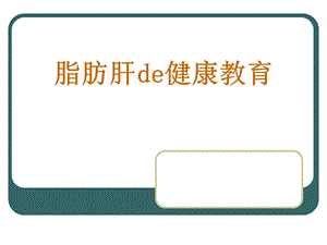 脂肪肝de健康教育课件.ppt