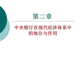 中央银行学 第二章 中央银行在现代经济体系中的地位与作用课件.ppt