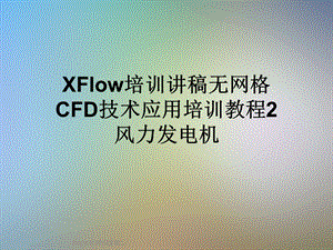 XFlow培训讲稿无网格CFD技术应用培训教程2风力发电机课件.ppt