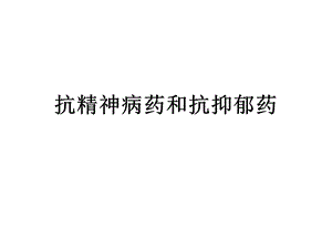 抗精神病药和抗抑郁药课件.ppt