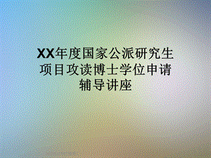 XX年度国家公派研究生项目攻读博士学位申请辅导讲座课件.ppt