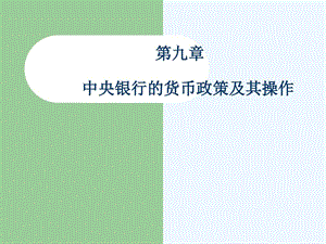 《货币金融学》第九章中央银行的货币政策及其操作课件.ppt