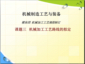 机械加工工艺规程制订课题三机械加工工艺路线的拟定课件.ppt