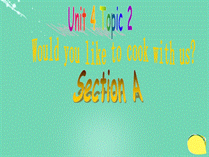 七年级英语上册Unit4Topic2WouldyouliketocookwithusSectionA公开课ppt课件(新版)仁爱版.ppt