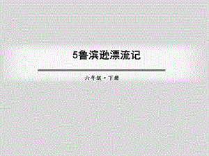 《鲁滨逊漂流记》六年级语文下册教学ppt课件 人教部编版.pptx