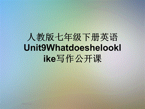 人教版七年级下册英语Unit9Whatdoeshelooklike写作公开课课件.ppt