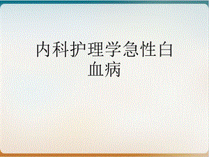 内科护理学急性白血病 实用课件.ppt