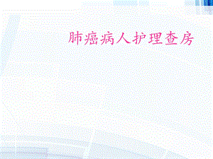 肺癌病人护理查房课件.ppt