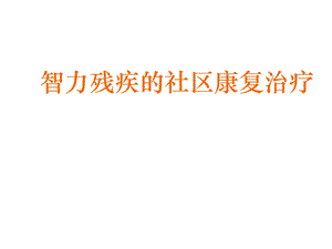 智力残疾的社区康复治疗课件.ppt