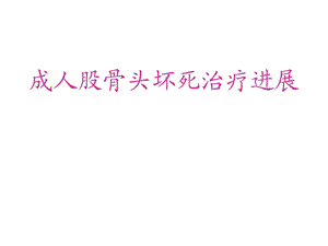 成人股骨头坏死治疗进展课件.ppt