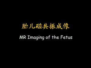 胎儿磁共振成像MR Imaging of the Fetu课件.ppt