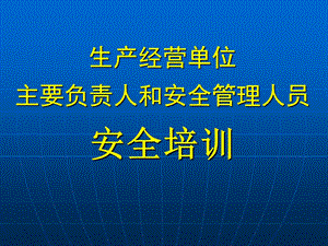 生产经营单位主要负责人和安全管理人员安全培训资料课件.ppt