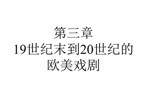 第三章19世纪末到20世纪的欧美戏剧课件.ppt