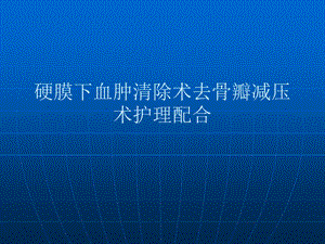 硬膜下血肿清除术去骨瓣减压术护理配合课件.ppt