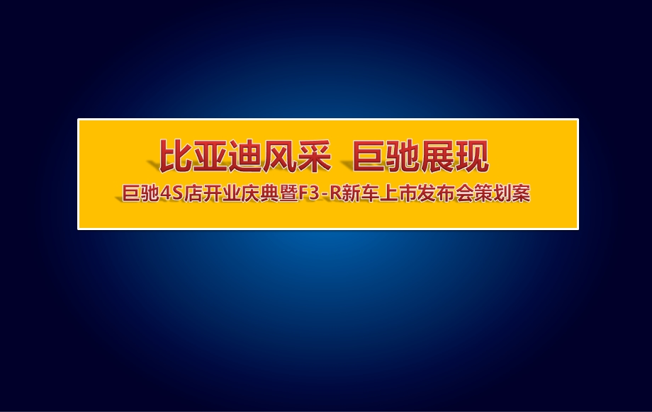 【比亚迪风采 巨驰展现 】巨驰汽车4S店开业庆典暨F3R新车上市发布会策划案.ppt_第1页