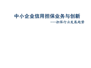 2643364642中小企业信用担保业务与创新担保行业发展趋势.ppt