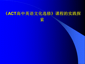 《ACT高中英语文化选修》课程的实践探索.ppt