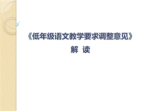 《低级语文教学要求调整意见》解读.ppt