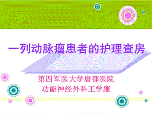 一列动脉瘤患者的护理查房——第四军医大学唐都医院功能神经外科王学廉.ppt