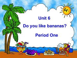 新目标初中英语七级上册《Unit 6 Do you like bananas》 .ppt