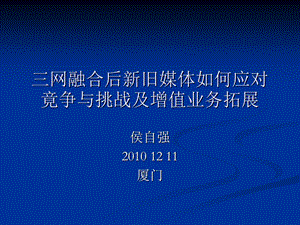 三网融合后新旧媒体如何应对竟争与挑战及增值业务拓展 侯自强.ppt