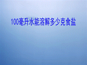 教科版小学科学《100毫升水能溶解多少克食盐》 .ppt