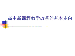 教师培训课件：高中新课程教学改革的基本走向.ppt