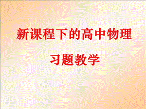 新课程下的高中物理习题教学.ppt