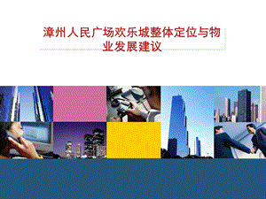 漳州人民广场欢乐城整体定位与物业发展建议(1).ppt