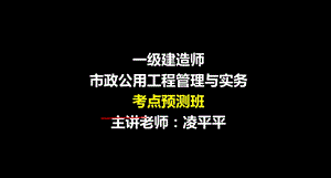 一建 市政实务 考点预测 考前老师划重点凌平平.ppt