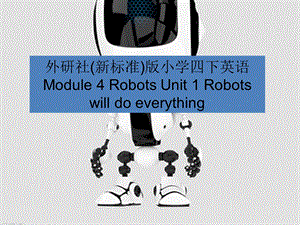 外研社(新标准)版小学四级下册英语Module 4 Robots Unit 1 Robots will do everything.ppt