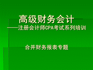 注册会计师CPA考试系列培训合并财务报表专题.ppt
