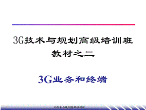 3G技术与规划高级培训班教材之二3G业务和终端.ppt