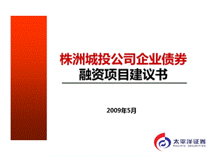 太平洋证券-2009年株洲城投公司企业债券融资项目建议书(1).ppt