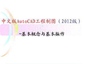 中文版AutoCAD工程制图（2012版）-基本概念与基本操作.ppt