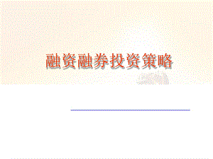 证券公司融资融券投资策略(ppt)(1).ppt