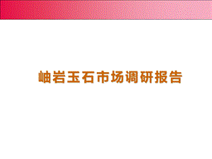 辽宁岫岩玉石市场调研分析暨玉石交易市场定位报告.ppt