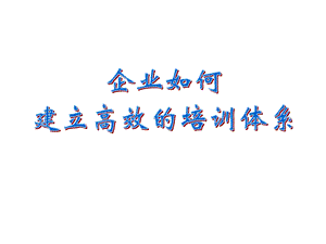 企业如何建立高效的培训体系(1).ppt