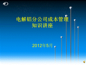 PPT精品文档---电解铝分公司成本管理知识讲座（2012.5） .ppt