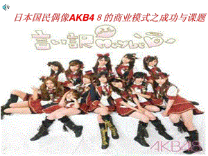 [精品]日本国平易近偶像AKB48的商业套路之胜利与课题.ppt