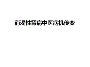 消渴性肾病中医病机传变(1).ppt