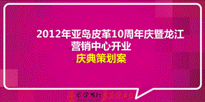 亚岛皮革10周年庆暨龙江营销中心开业庆典策划方案.ppt