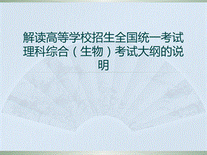 解读高等学校招生全国统一考试理科综合（生物）考试大纲的说明(1).ppt