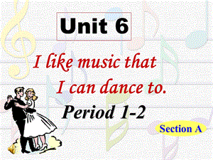 Unit6 I like music that I can dance to (Section A).ppt.ppt