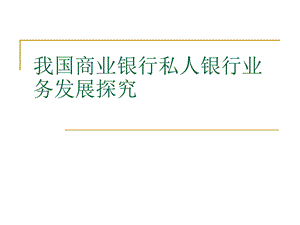 我国商业银行私人银行业务发展探究【精品课件】(1).ppt